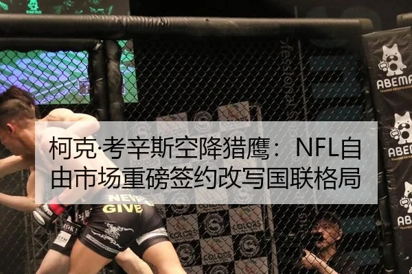 柯克·考辛斯空降猎鹰：NFL自由市场重磅签约改写国联格局