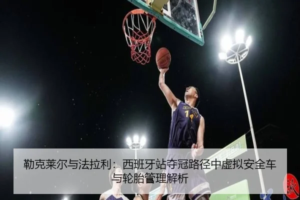 lei-ke-lai-er-yu-fa-la-li-xi-ban-ya-zhan-duo-guan-lu-jing-zhong-xu-ni-an-quan-che-yu-lun-tai-guan-li-jie-xi-3-322.jpg
