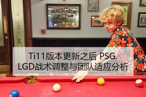 Ti11版本更新之后 PSG.LGD战术调整与团队适应分析